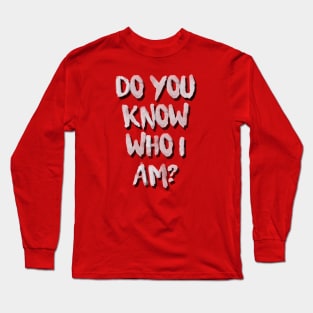 Do You Know Who I Am? Long Sleeve T-Shirt